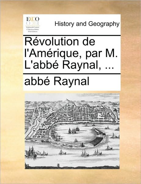 Cover for Raynal · Rvolution De L'amrique, Par M. L'abb Raynal, ... (Paperback Book) (2010)