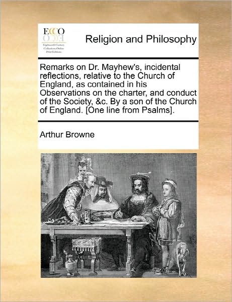 Remarks on Dr. Mayhew's, Incidental Reflections, Relative to the Church of England, As Contained in His Observations on the Charter, and Conduct of Th - Arthur Browne - Books - Gale Ecco, Print Editions - 9781170869857 - June 10, 2010