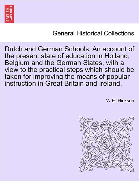 Cover for W E Hickson · Dutch and German Schools. an Account of the Present State of Education in Holland, Belgium and the German States, with a View to the Practical Steps W (Paperback Book) (2011)