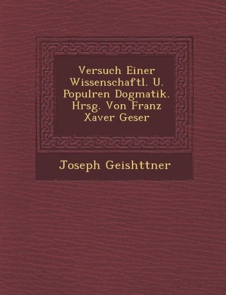 Cover for Joseph Geish Ttner · Versuch Einer Wissenschaftl. U. Popul Ren Dogmatik. Hrsg. Von Franz Xaver Geser (Paperback Book) (2012)
