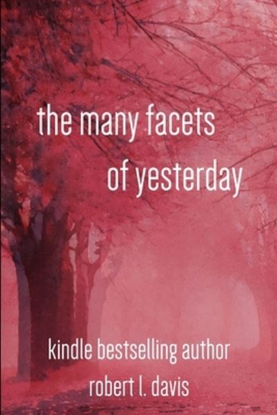 The Many Facets of Yesterday - Robert Davis - Livros - Lulu.com - 9781312458857 - 26 de agosto de 2014