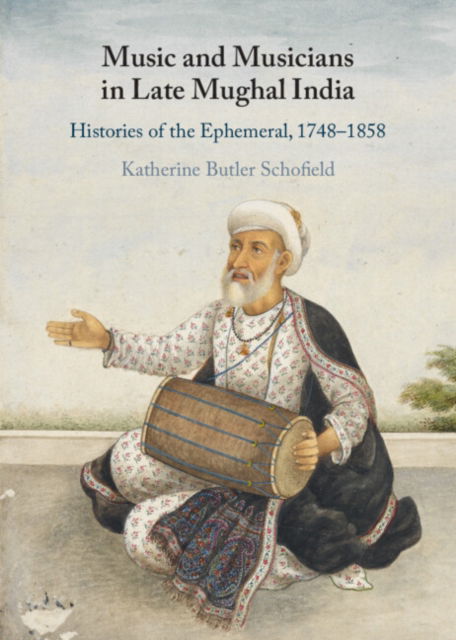 Music and Musicians in Late Mughal India: Histories of the Ephemeral, 1748–1858 - Schofield, Katherine Butler (King's College London) - Böcker - Cambridge University Press - 9781316517857 - 23 november 2023