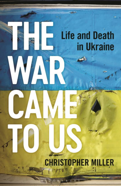 Cover for Christopher Miller · The War Came To Us: Life and Death in Ukraine -- A Waterstones Book of the Year 2023 (Gebundenes Buch) (2023)