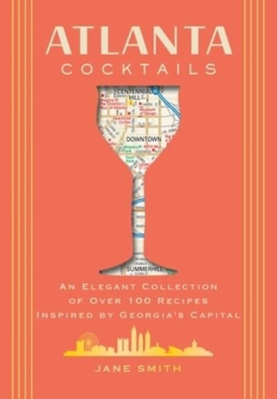 Atlanta Cocktails: An Elegant Collection of Over 100 Recipes Inspired by Georgia’s Capital - City Cocktails - Jane Smith - Books - HarperCollins Focus - 9781400344857 - September 26, 2024