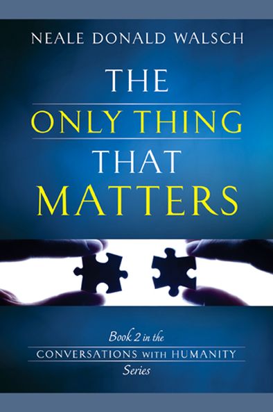 Cover for Neale Donald Walsch · The Only Thing That Matters: Book 2 in the Conversations with Humanity Series (Paperback Book) [Reprint edition] (2013)