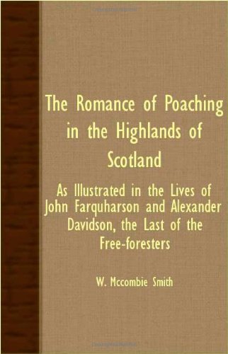 Cover for W. Mccombie Smith · The Romance of Poaching in the Highlands of Scotland - As Illustrated in the Lives of John Farquharson and Alexander Davidson, the Last of the Free-foresters (Paperback Book) (2007)