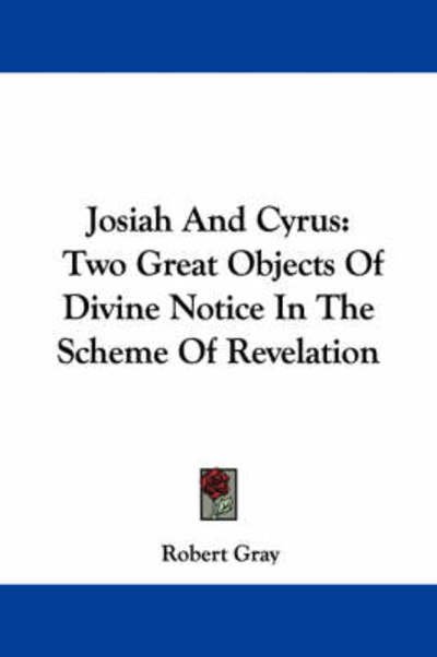 Cover for Robert Gray · Josiah and Cyrus: Two Great Objects of Divine Notice in the Scheme of Revelation (Paperback Book) (2007)