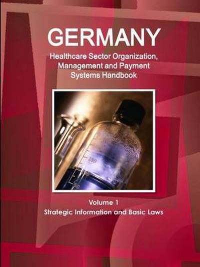 Cover for Inc Ibp · Germany Healthcare Sector Organization, Management and Payment Systems Handbook Volume 1 Strategic Information and Basic Laws (Paperback Book) (2015)