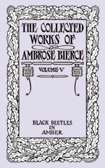 Cover for Ambrose Bierce · The Collected Works of Ambrose Bierce, Volume V: Black Beetles in Amber (Paperback Book) (2025)