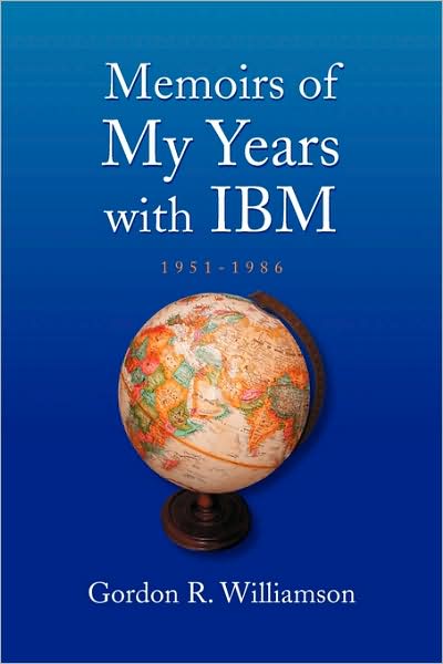 Cover for Gordon R. Williamson · Memoirs of My Years with Ibm: 1951-1986 (Paperback Book) (2009)