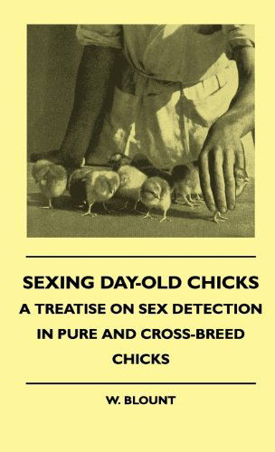 Cover for W. Blount · Sexing Day-old Chicks - a Treatise on Sex Detection in Pure and Cross-breed Chicks (Gebundenes Buch) (2010)