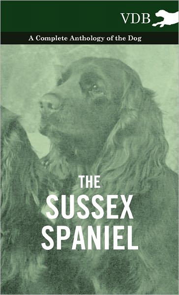 The Sussex Spaniel - a Complete Anthology of the Dog - V/A - Bøker - Vintage Dog Books - 9781445527857 - 22. november 2010