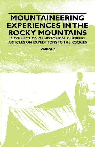 Cover for Mountaineering Experiences in the Rocky Mountains - a Collection of Historical Climbing Articles on Expeditions to the Rockies (Paperback Book) (2011)