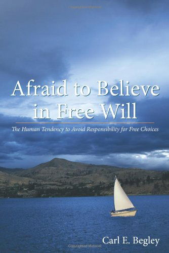 Cover for Carlos E. Begley · Afraid to Believe in Free Will: the Human Tendency to Avoid Responsibility for Free Choices (Taschenbuch) (2010)