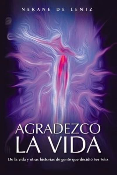 Cover for Nekane De Leniz · Agradezco La Vida: De La Vida Y Otras Historias De Gente Que Decidio Ser Feliz (Paperback Bog) (2013)