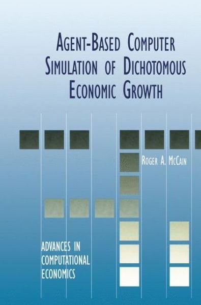 Cover for Roger A. McCain · Agent-Based Computer Simulation of Dichotomous Economic Growth - Advances in Computational Economics (Taschenbuch) [Softcover reprint of the original 1st ed. 2000 edition] (2012)