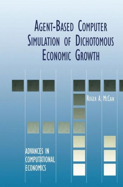 Agent-Based Computer Simulation of Dichotomous Economic Growth - Advances in Computational Economics - Roger A. McCain - Livros - Springer-Verlag New York Inc. - 9781461370857 - 4 de outubro de 2012