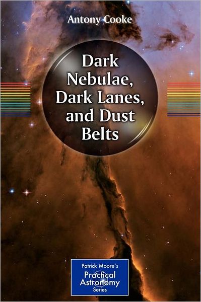 Cover for Antony Cooke · Dark Nebulae, Dark Lanes, and Dust Belts - The Patrick Moore Practical Astronomy Series (Paperback Book) (2012)