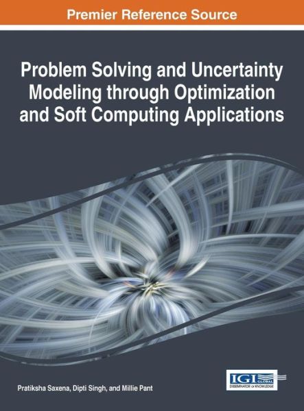 Problem Solving and Uncertainty Modeling through Optimization and Soft Computing Applications - Pratiksha Saxena - Livros - Idea Group,U.S. - 9781466698857 - 1 de março de 2016