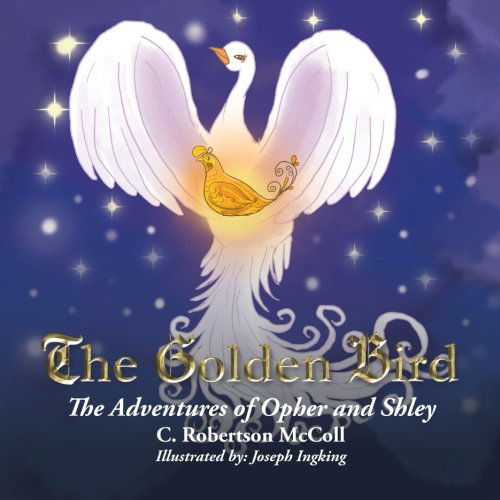 Cover for C. Robertson Mccoll · The Golden Bird: the Adventures of Opher and Shley (Paperback Book) (2013)