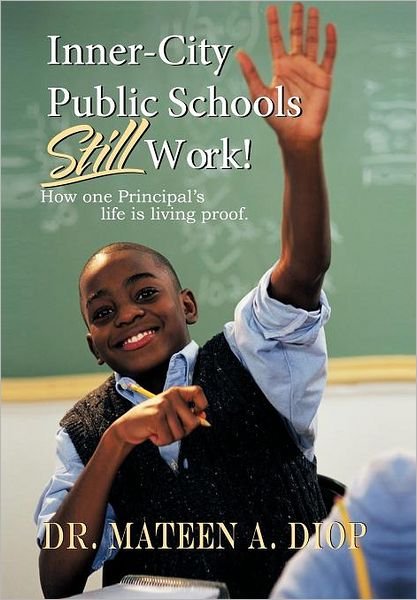 Cover for Mateen a Diop · Inner City Public Schools Still Work: How One Principal's Life is Living Proof! (Hardcover Book) (2012)