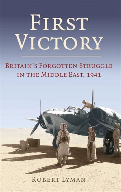 Cover for Robert Lyman · First Victory: 1941: Blood, Oil and Mastery in the Middle East, 1941 (Paperback Book) (2019)