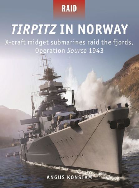 Cover for Angus Konstam · Tirpitz in Norway: X-craft midget submarines raid the fjords, Operation Source 1943 - Raid (Paperback Bog) (2019)