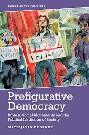 Cover for Mathijs Van De Sande · Prefigurative Democracy: Protest, Social Movements and the Political Institution of Society - Taking on the Political (Hardcover Book) (2022)
