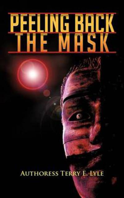 Peeling Back the Mask - Authoress Terry E Lyle - Książki - Authorhouse - 9781477278857 - 17 października 2012