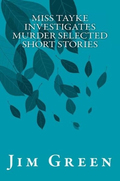 Miss Tayke Investigates Murder Selected Short Stories - Jim Green - Boeken - Createspace - 9781478325857 - 28 juli 2012