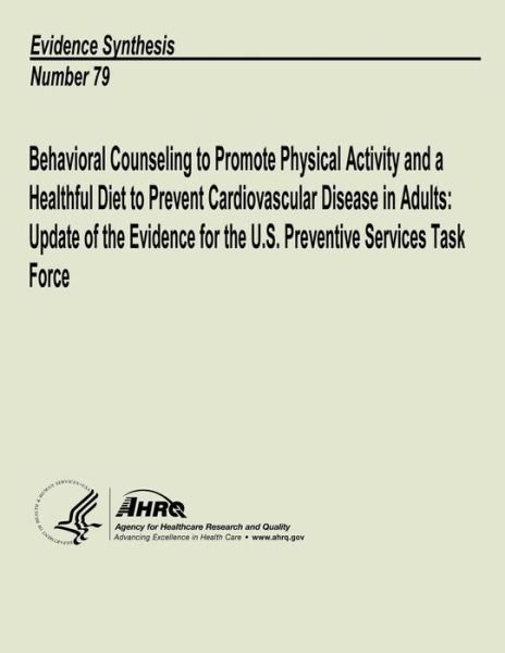 Cover for Agency for Healthcare Research and Quality · Behavioral Counseling to Promote Physical Activity and a Healthful Diet to Prevent Cardiovascular Disease in Adults:  Update of the Evidence for the ... Task Force: Evidence Synthesis Number 79 (Pocketbok) (2013)