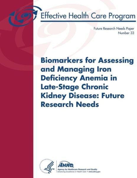 Cover for U S Department of Heal Human Services · Biomarkers for Assessing and Managing Iron Deficiency Anemia in Late-stage Chronic Kidney Disease: Future Research Needs: Future Research Needs Paper (Paperback Bog) (2013)