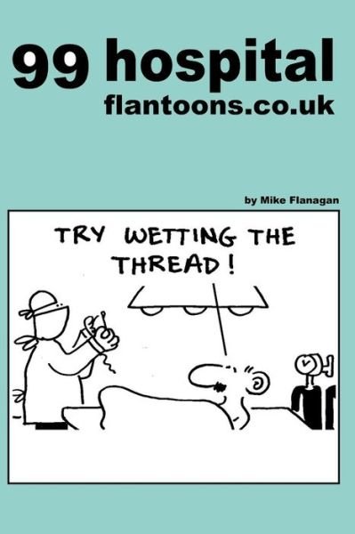 99 Hospital Flantoons.co.uk: 99 Great and Funny Cartoons About Hospitals (99 Flantoons.co.uk) (Volume 14) - Mike Flanagan - Bøker - CreateSpace Independent Publishing Platf - 9781493542857 - 21. oktober 2013
