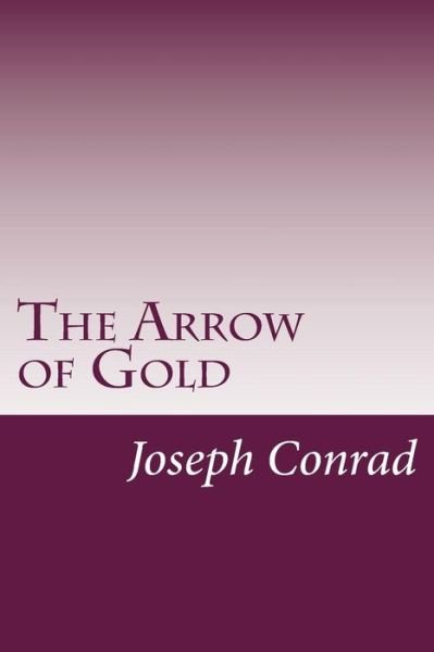 The Arrow of Gold - Joseph Conrad - Livros - Createspace - 9781499173857 - 17 de abril de 2014