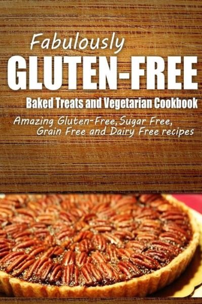 Cover for Fabulously Gluten-free · Fabulously Gluten-free - Baked Treats and Vegetarian Cookbook: Yummy Gluten-free Ideas for Celiac Disease and Gluten Sensitivity (Paperback Book) (2014)