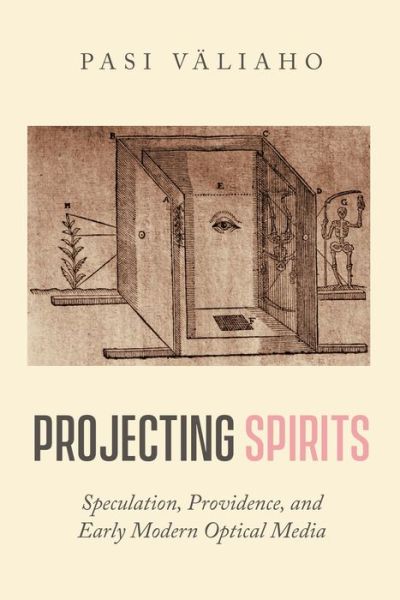 Cover for Pasi Valiaho · Projecting Spirits: Speculation, Providence, and Early Modern Optical Media (Gebundenes Buch) (2022)