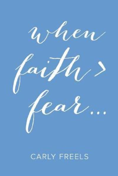 Cover for Carly Freels · When Faith &gt; Fear ... (Paperback Book) (2015)