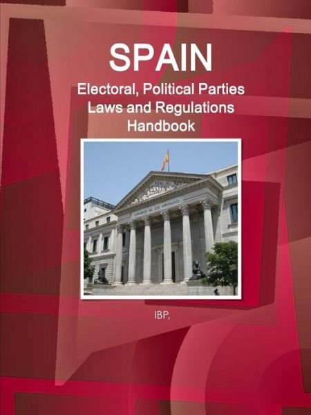 Cover for Ibp · Spain Electoral, Political Parties Laws and Regulations Handbook - Strategic Information, Regulations, Procedures (Pocketbok) (2016)