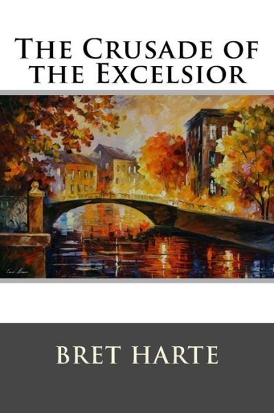 The Crusade of the Excelsior - Bret Harte - Books - Createspace - 9781517235857 - September 6, 2015