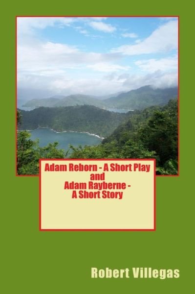 Cover for Robert Villegas · Adam Reborn - a Short Play and Adam Rayberne - a Short Story (Taschenbuch) (2015)