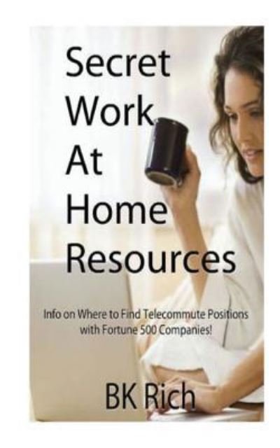 Secret Work at Home Resources - Bk Rich - Bøger - Createspace Independent Publishing Platf - 9781519781857 - 6. oktober 2015