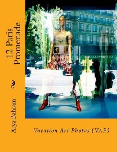Cover for Arya Bahram · 12 Paris Promenade : Vacation Art Photos (Pocketbok) (2016)