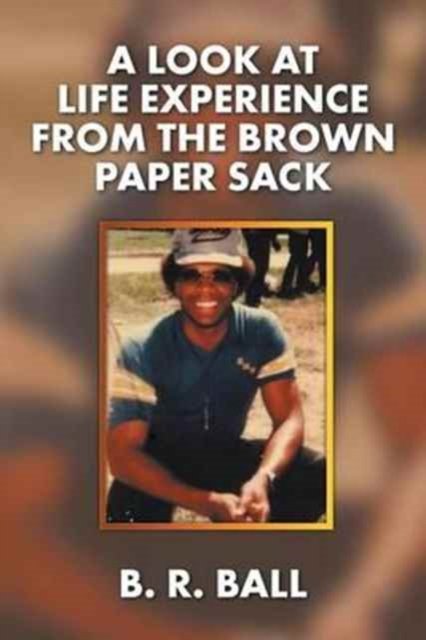 Cover for B R Ball · A Look at Life Experience from the Brown Paper Sack (Paperback Bog) (2017)