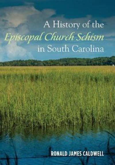 Cover for Ronald James Caldwell · History of the Episcopal Church Schism in South Carolina (Book) (2017)