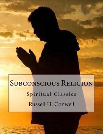 Subconscious Religion - Russell H Conwell - Books - Createspace Independent Publishing Platf - 9781533471857 - May 26, 2016