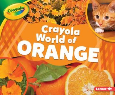 Crayola (R) World of Orange - Mari C Schuh - Książki - Lerner Publications (Tm) - 9781541573857 - 1 sierpnia 2019