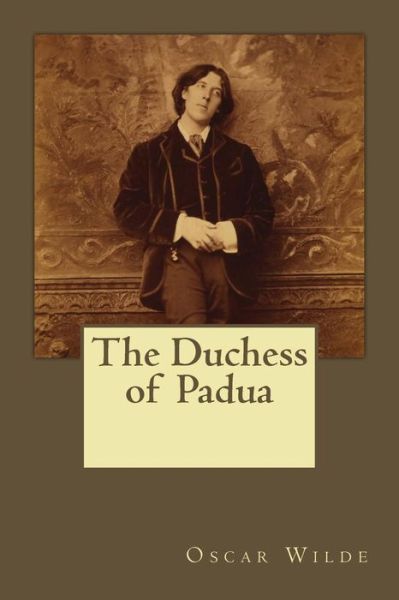 The Duchess of Padua - Oscar Wilde - Książki - Createspace Independent Publishing Platf - 9781546338857 - 27 kwietnia 2017