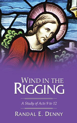 Cover for Randal Earl Denny · Wind in the Rigging: a Study of Acts 9 to 12 (Paperback Book) (2007)