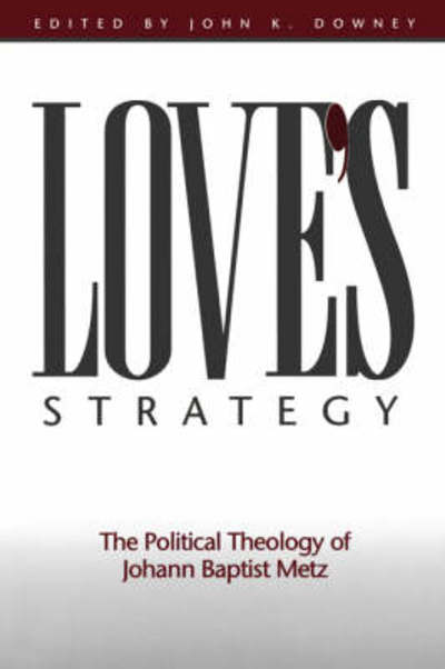 Cover for John K Downey · Love's Strategy: The Political Theology of Johann Baptist Metz (Paperback Book) (1999)