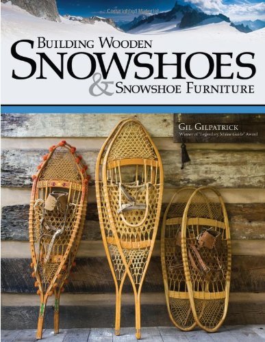 Cover for Gil Gilpatrick · Building Wooden Snowshoes &amp; Snowshoe Furniture: Winner of &quot;Legendary Maine Guide&quot; Award (Paperback Bog) (2011)
